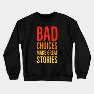 Bad Choices Make Great Stories Crewneck Sweatshirt